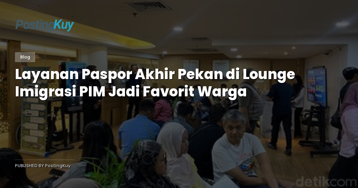Layanan Paspor Akhir Pekan di Lounge Imigrasi PIM Jadi Favorit Warga