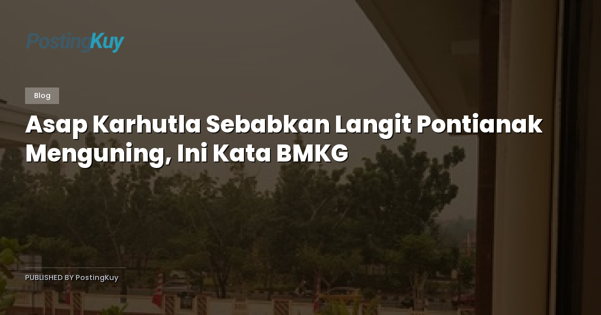 Asap Karhutla Sebabkan Langit Pontianak Menguning, Ini Kata BMKG