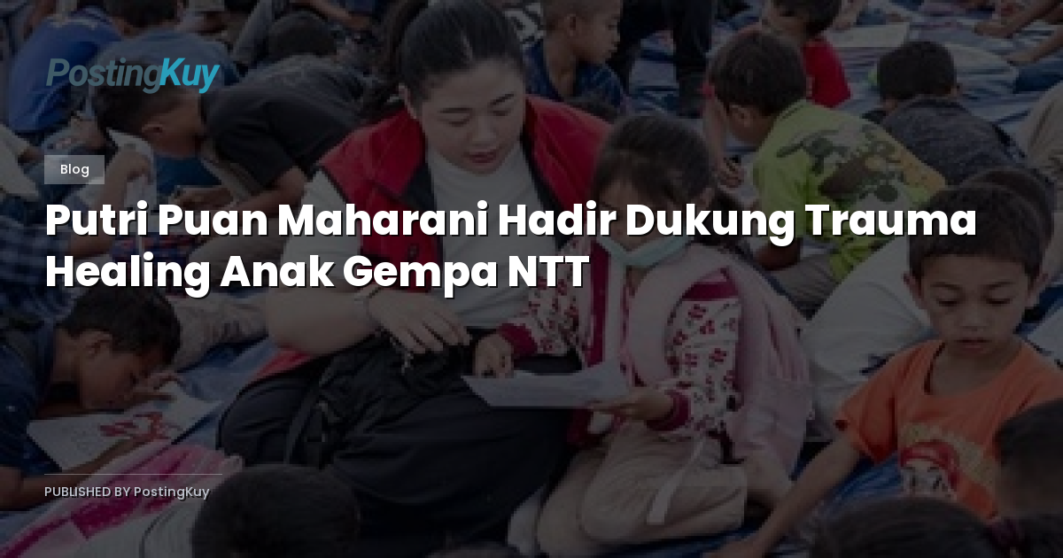 Putri Puan Maharani Hadir Dukung Trauma Healing Anak Gempa NTT