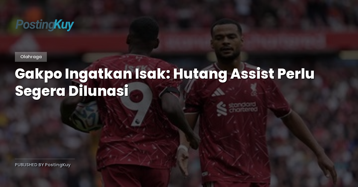 Gakpo Ingatkan Isak: Hutang Assist Perlu Segera Dilunasi