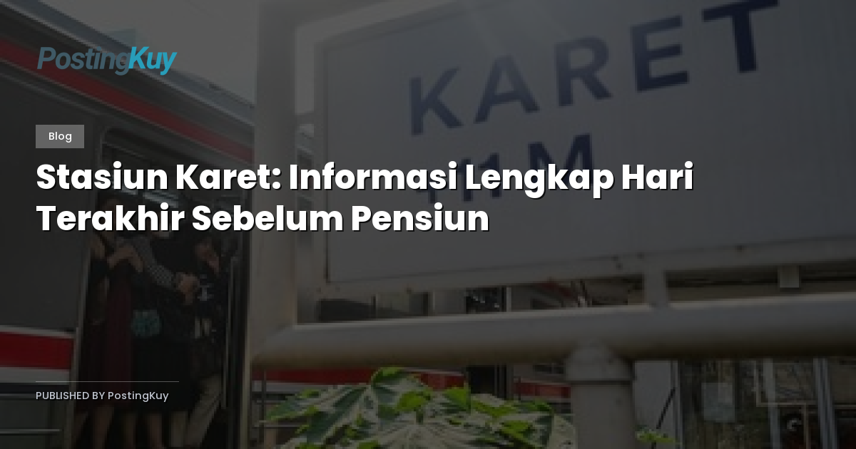 Stasiun Karet: Informasi Lengkap Hari Terakhir Sebelum Pensiun