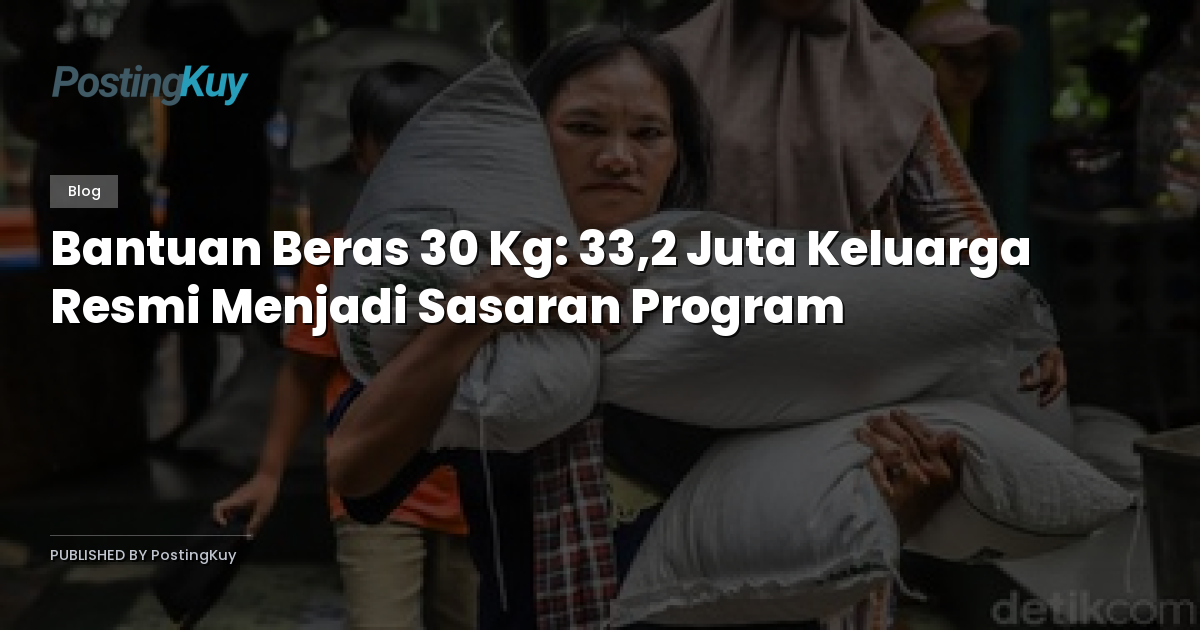 Bantuan Beras 30 Kg: 33,2 Juta Keluarga Resmi Menjadi Sasaran Program
