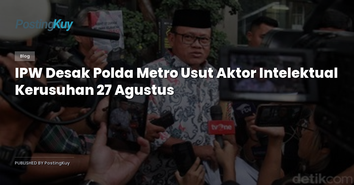 IPW Desak Polda Metro Usut Aktor Intelektual Kerusuhan 27 Agustus