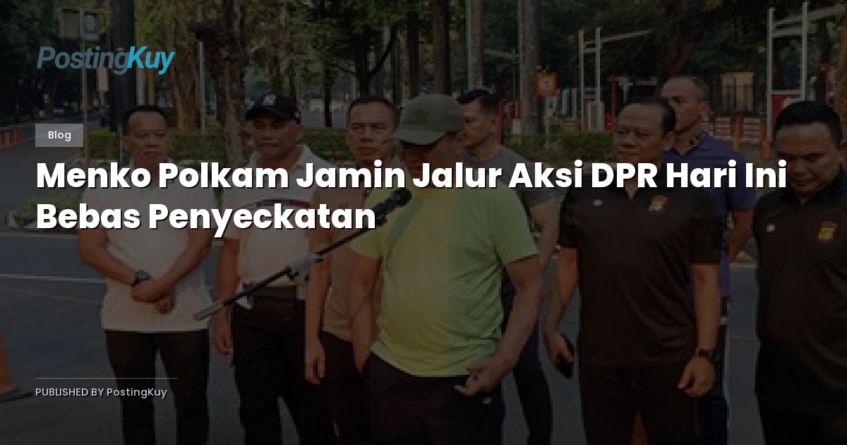 Menko Polkam Jamin Jalur Aksi DPR Hari Ini Bebas Penyeckatan