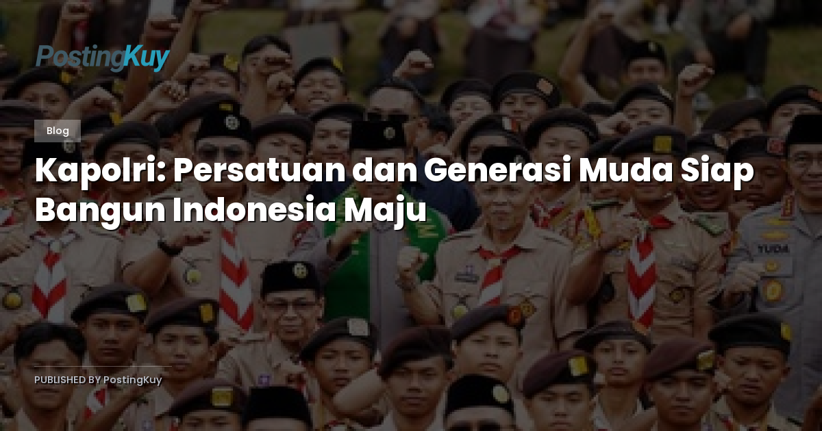Kapolri: Persatuan dan Generasi Muda Siap Bangun Indonesia Maju