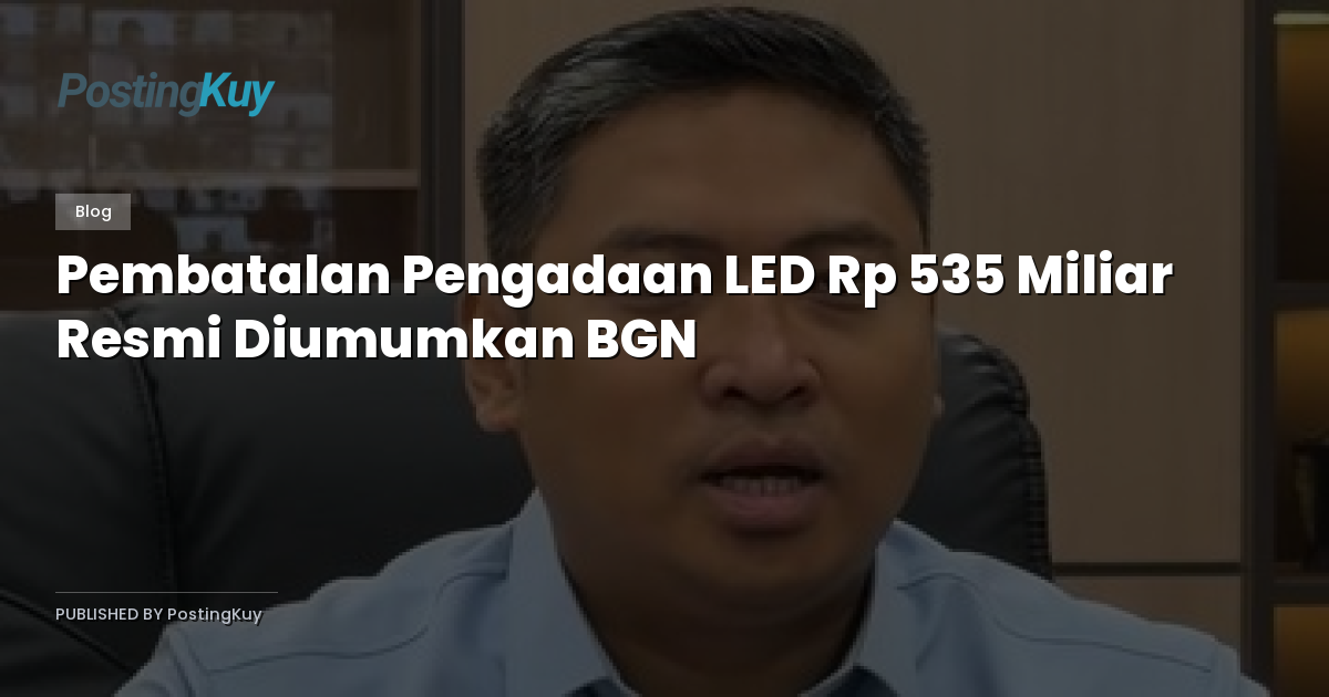 Pembatalan Pengadaan LED Rp 535 Miliar Resmi Diumumkan BGN