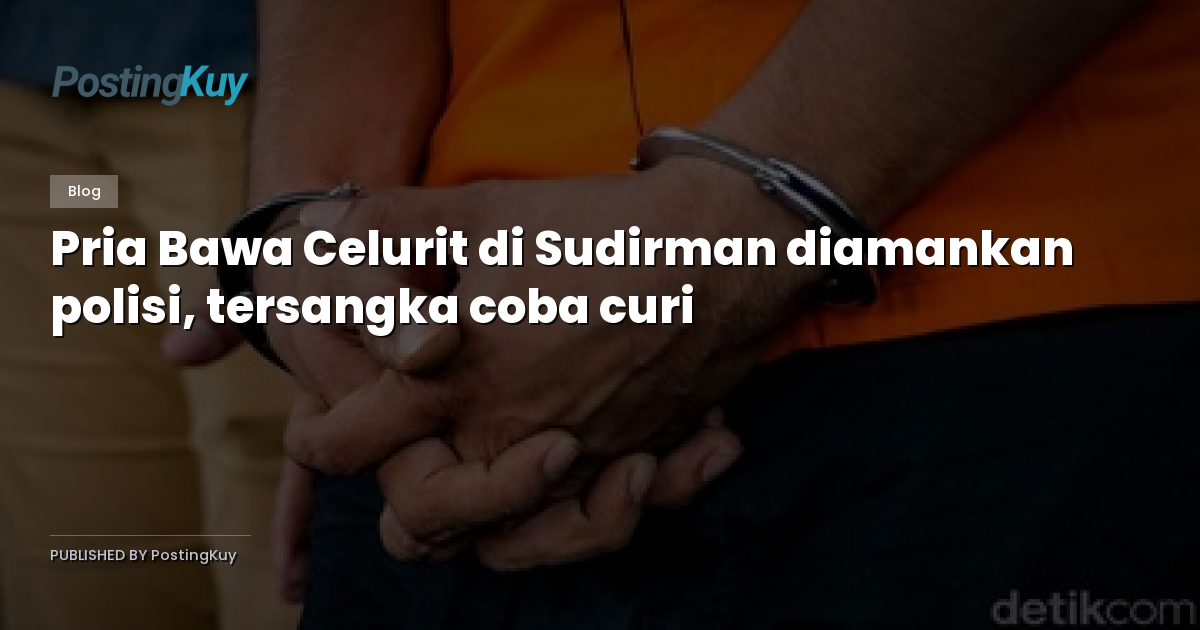 Pria Bawa Celurit di Sudirman diamankan polisi, tersangka coba curi