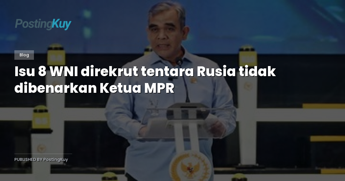 Isu 8 WNI direkrut tentara Rusia tidak dibenarkan Ketua MPR