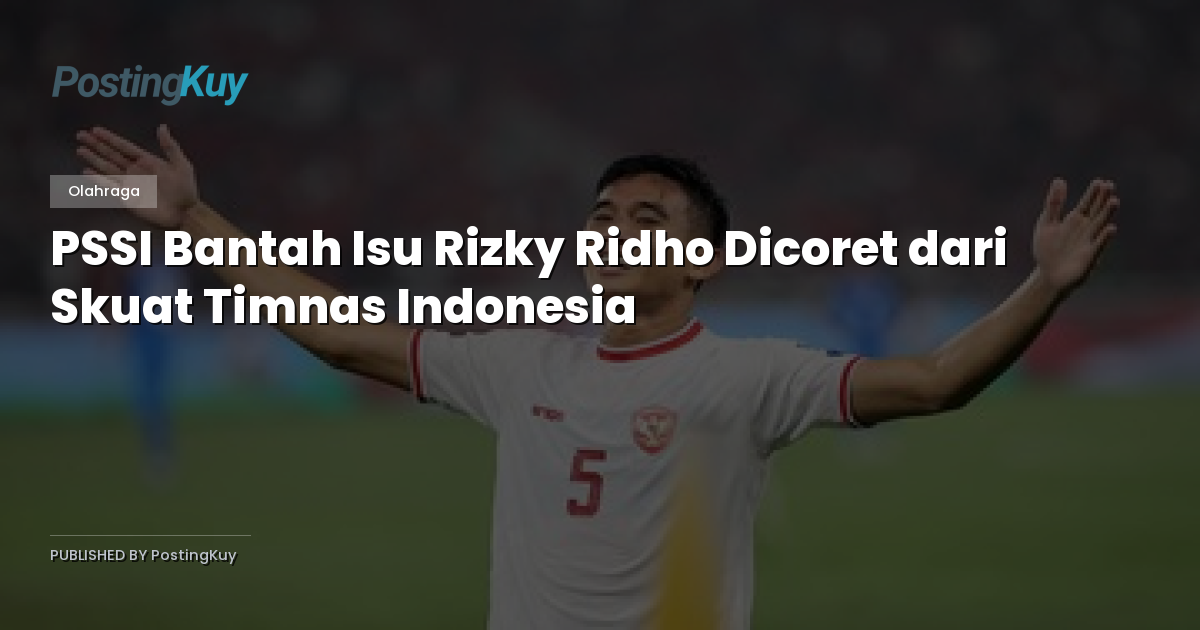 PSSI Bantah Isu Rizky Ridho Dicoret dari Skuat Timnas Indonesia