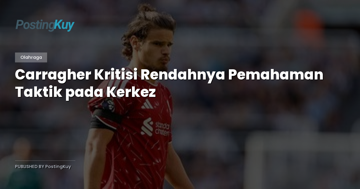Carragher Kritisi Rendahnya Pemahaman Taktik pada Kerkez