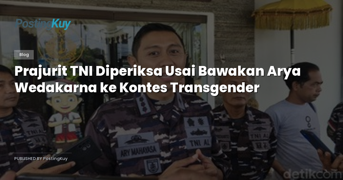 Prajurit TNI Diperiksa Usai Bawakan Arya Wedakarna ke Kontes Transgender