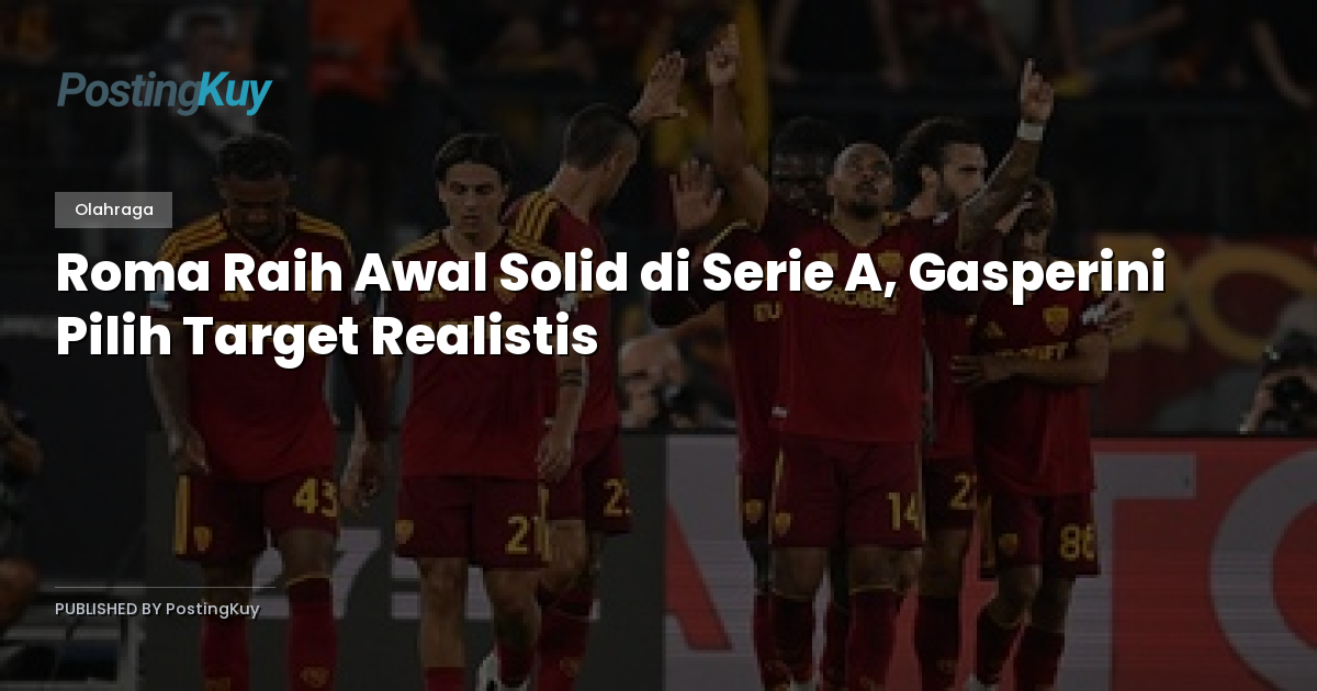 Roma Raih Awal Solid di Serie A, Gasperini Pilih Target Realistis