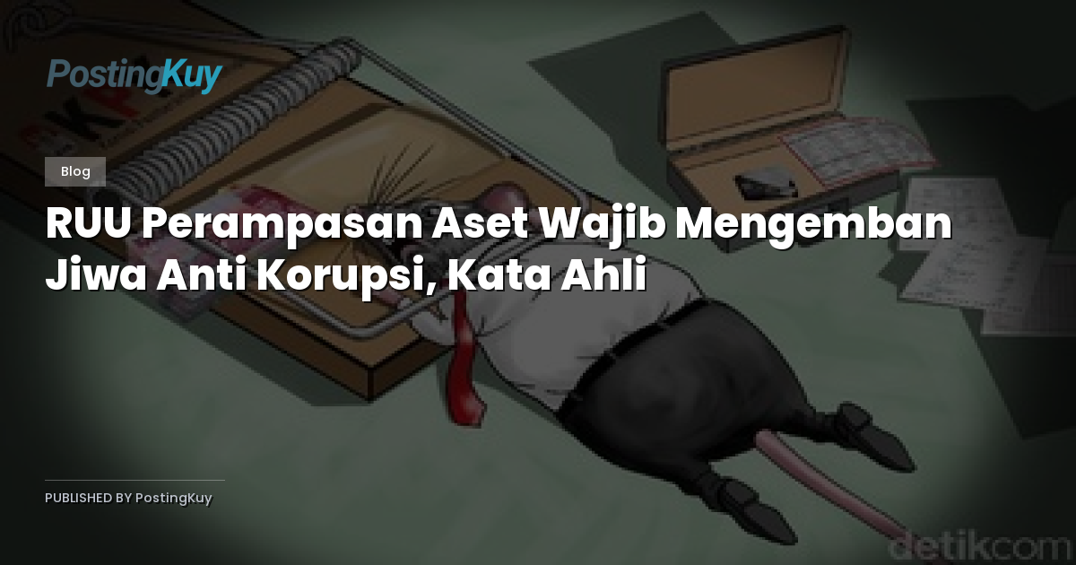 RUU Perampasan Aset Wajib Mengemban Jiwa Anti Korupsi, Kata Ahli