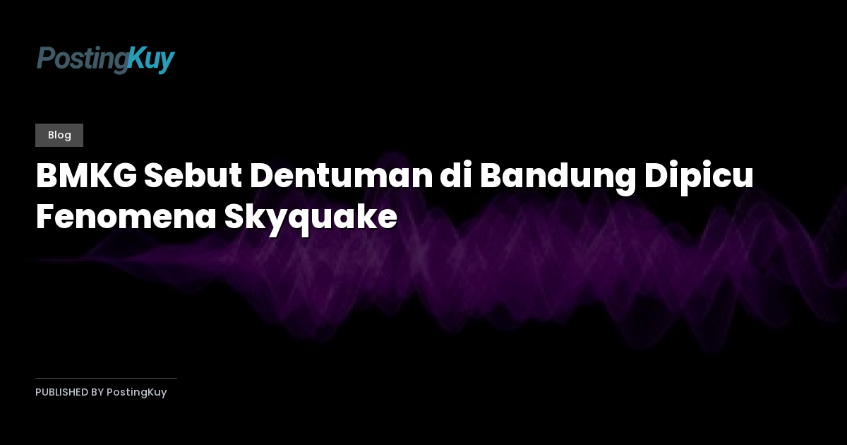BMKG Sebut Dentuman di Bandung Dipicu Fenomena Skyquake