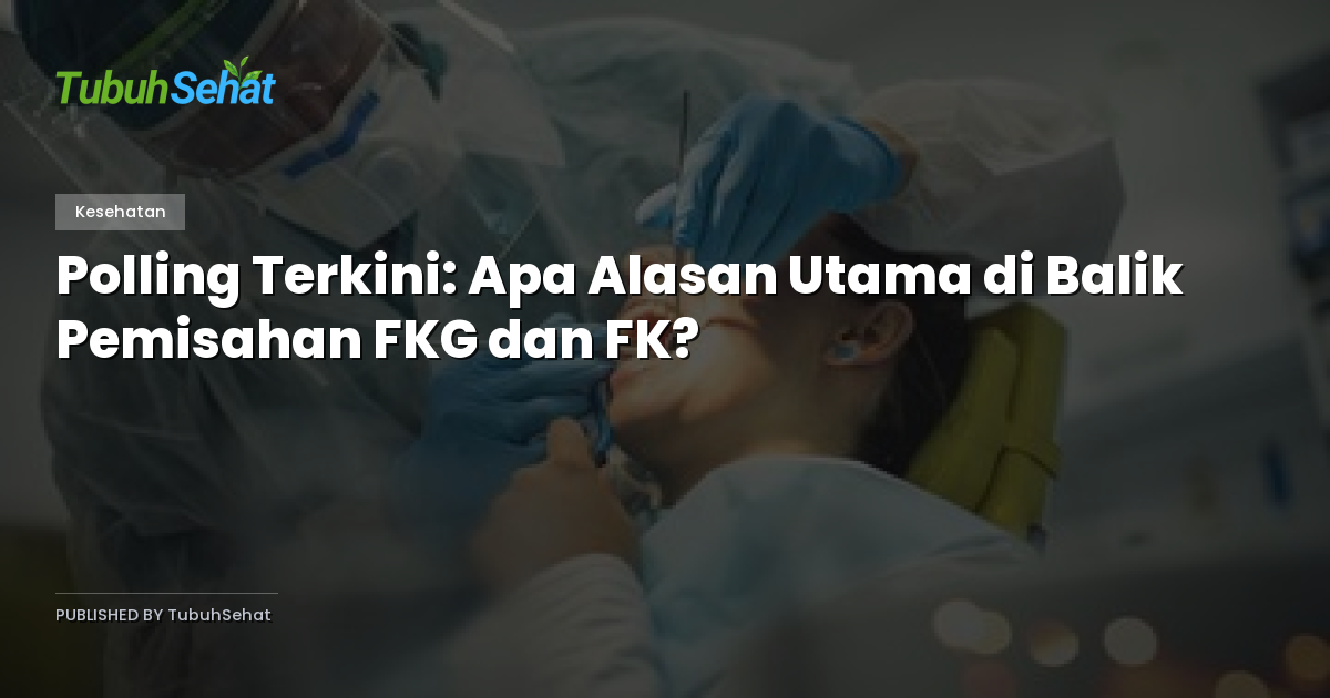 Polling Terkini: Apa Alasan Utama di Balik Pemisahan FKG dan FK?