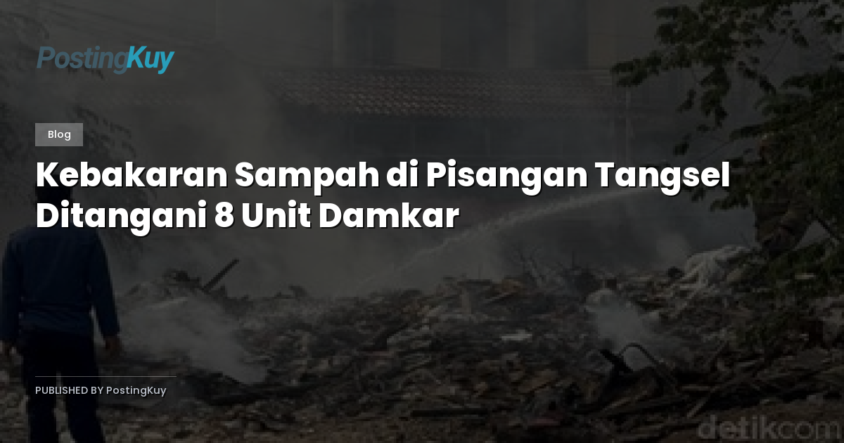 Kebakaran Sampah di Pisangan Tangsel Ditangani 8 Unit Damkar