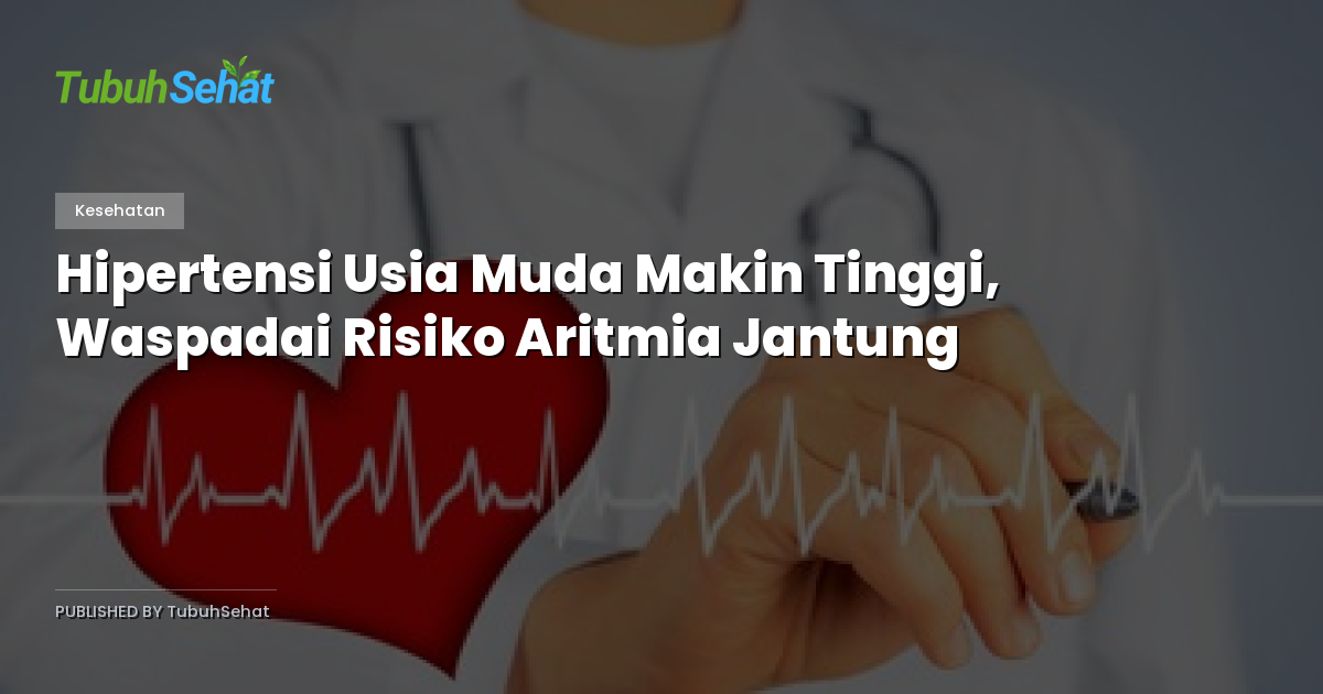 Hipertensi Usia Muda Makin Tinggi, Waspadai Risiko Aritmia Jantung