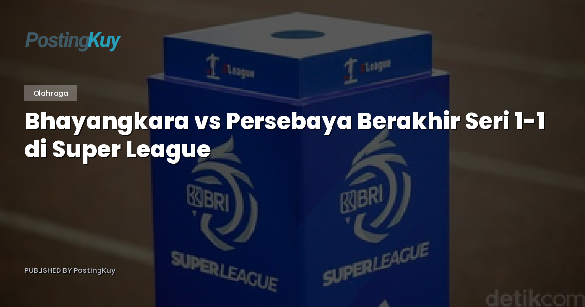 Bhayangkara vs Persebaya Berakhir Seri 1-1 di Super League