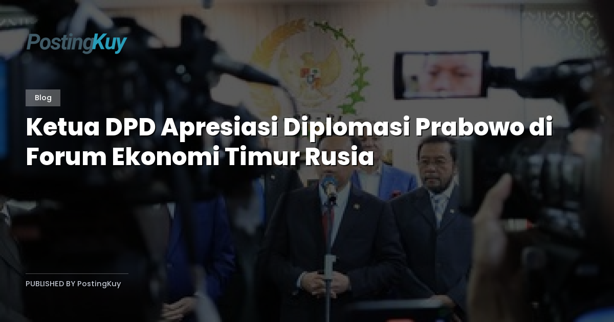 Ketua DPD Apresiasi Diplomasi Prabowo di Forum Ekonomi Timur Rusia