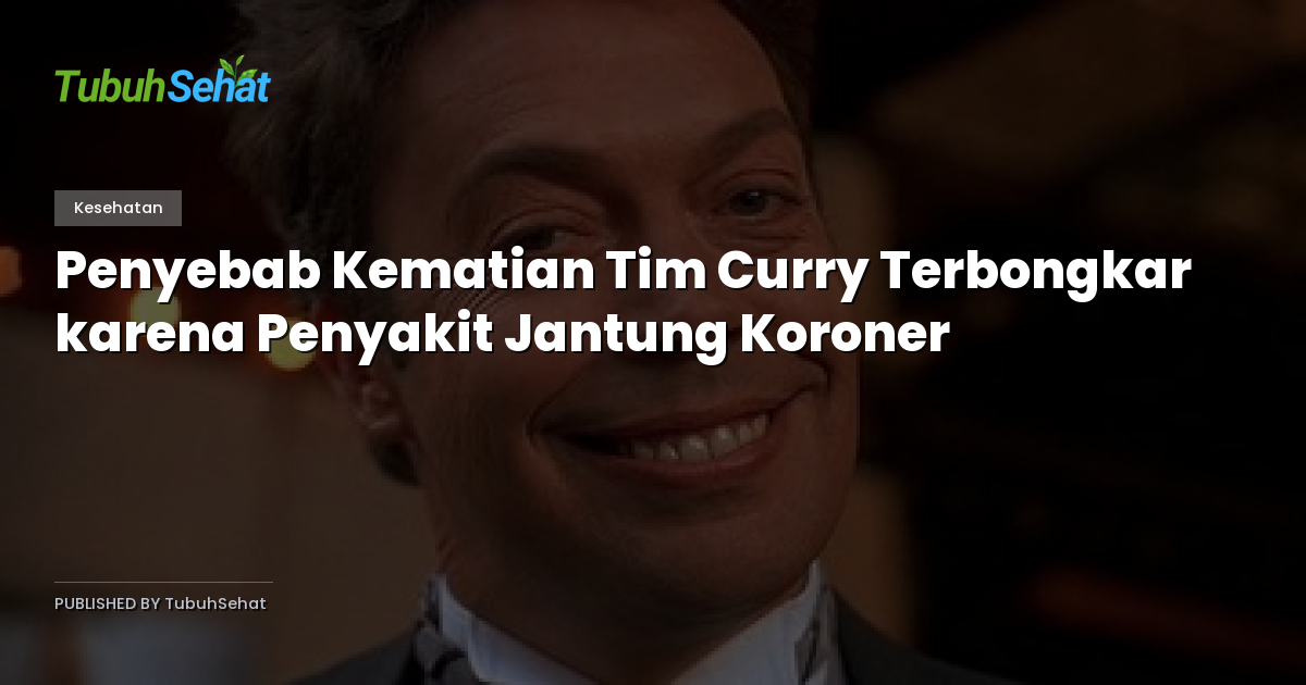 Penyebab Kematian Tim Curry Terbongkar karena Penyakit Jantung Koroner