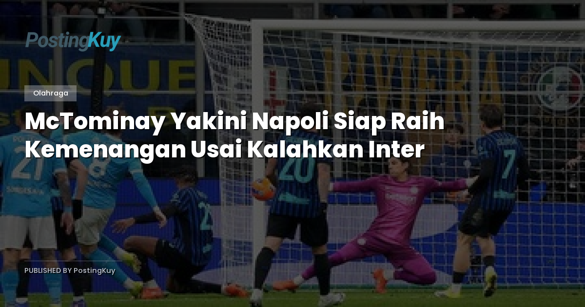McTominay Yakini Napoli Siap Raih Kemenangan Usai Kalahkan Inter