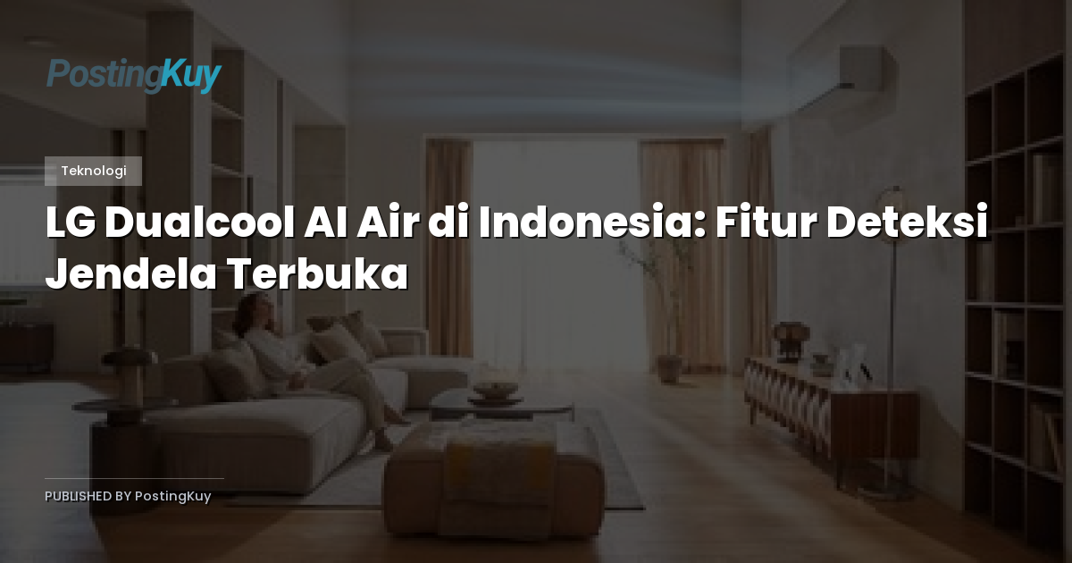 LG Dualcool AI Air di Indonesia: Fitur Deteksi Jendela Terbuka