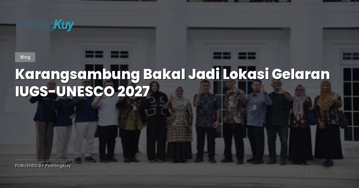 Karangsambung Bakal Jadi Lokasi Gelaran IUGS-UNESCO 2027