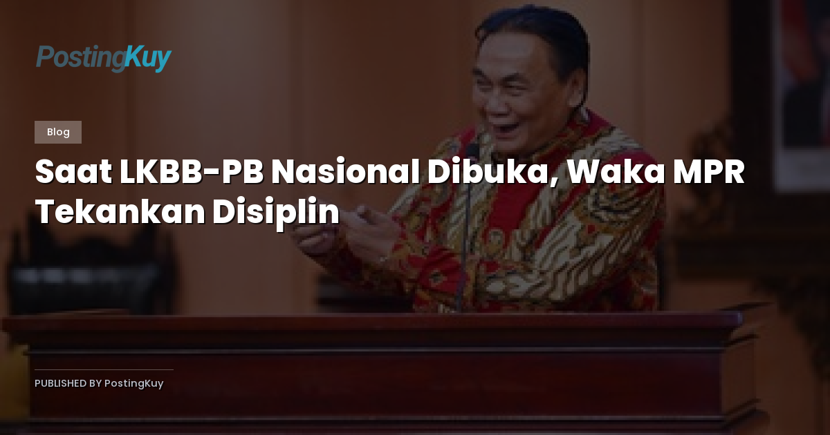 Saat LKBB-PB Nasional Dibuka, Waka MPR Tekankan Disiplin