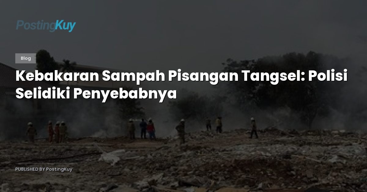 Kebakaran Sampah Pisangan Tangsel: Polisi Selidiki Penyebabnya