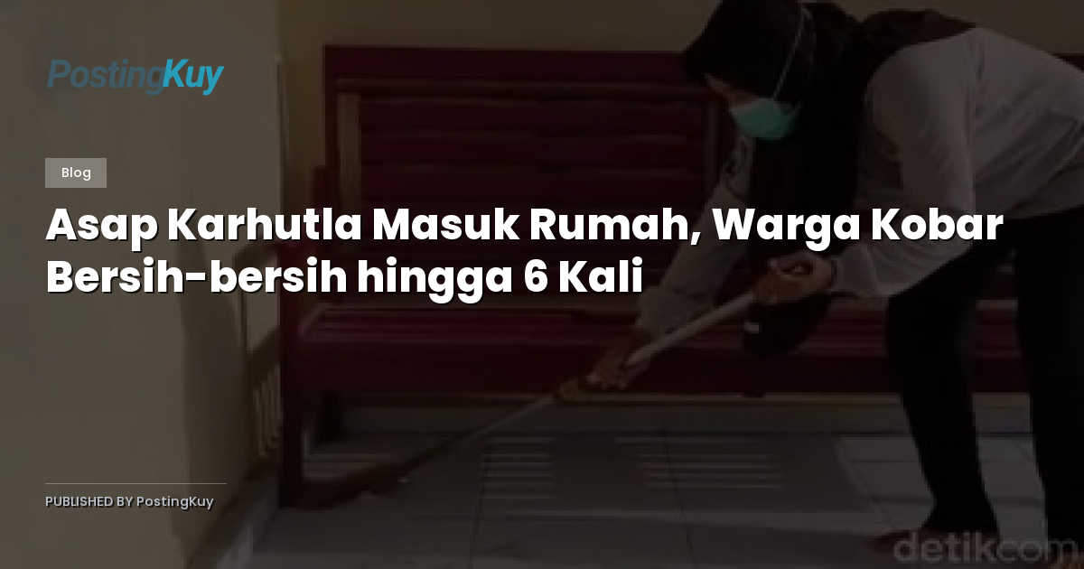 Asap Karhutla Masuk Rumah, Warga Kobar Bersih-bersih hingga 6 Kali