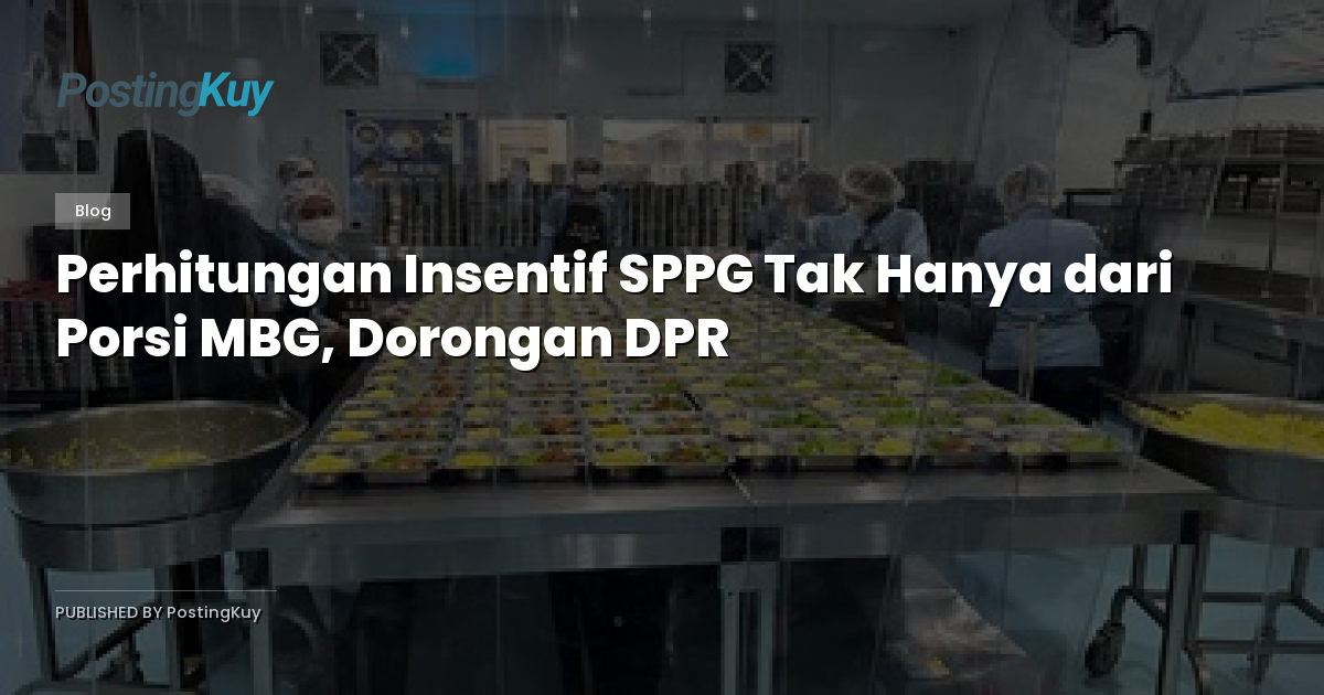 Perhitungan Insentif SPPG Tak Hanya dari Porsi MBG, Dorongan DPR
