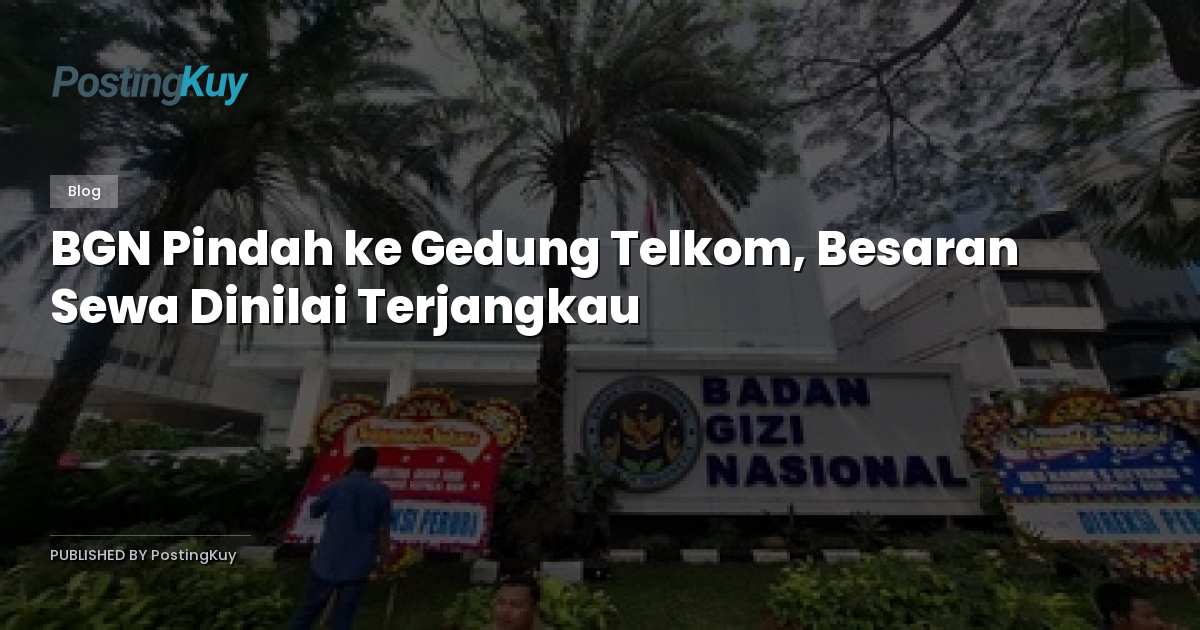 BGN Pindah ke Gedung Telkom, Besaran Sewa Dinilai Terjangkau