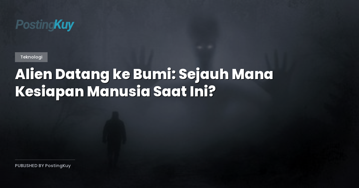 Alien Datang ke Bumi: Sejauh Mana Kesiapan Manusia Saat Ini?