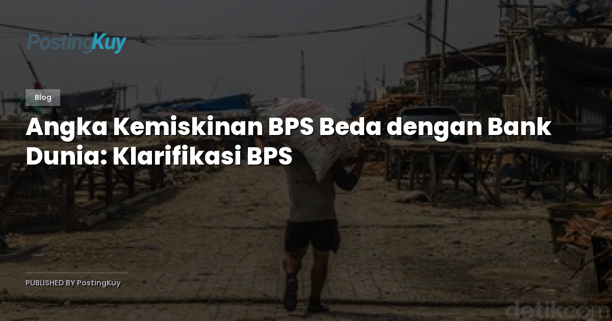 Angka Kemiskinan BPS Beda dengan Bank Dunia: Klarifikasi BPS