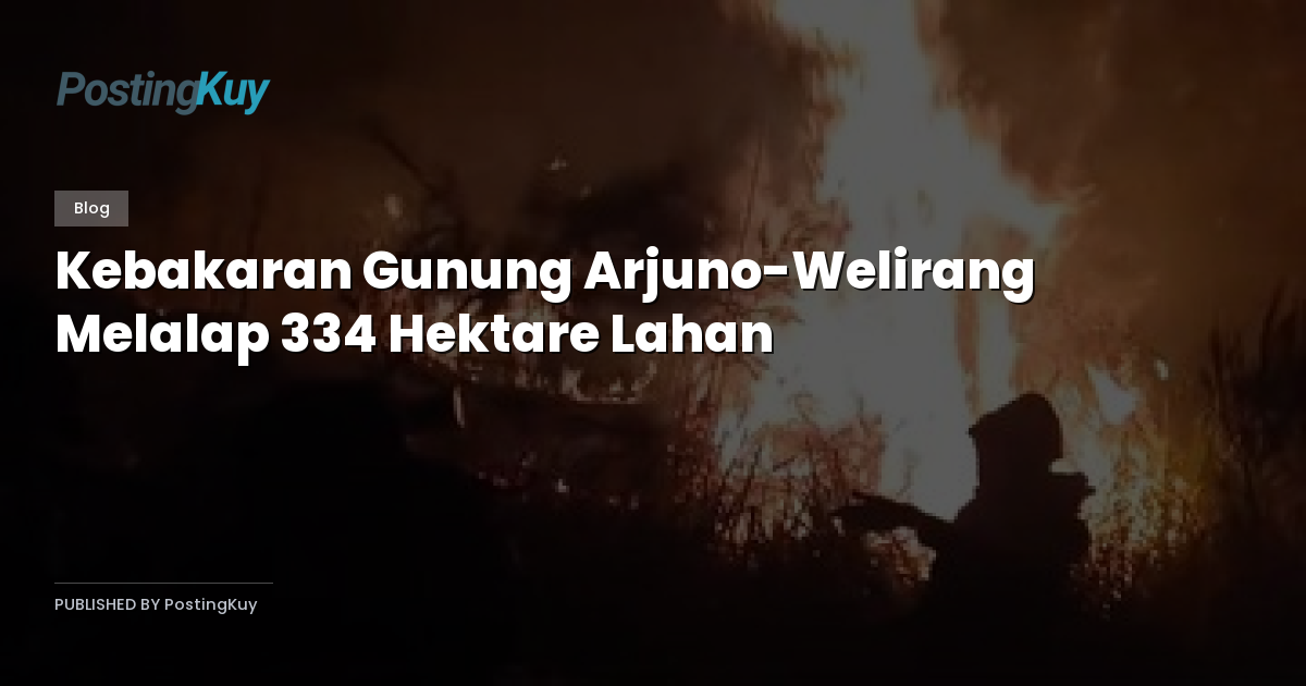 Kebakaran Gunung Arjuno-Welirang Melalap 334 Hektare Lahan