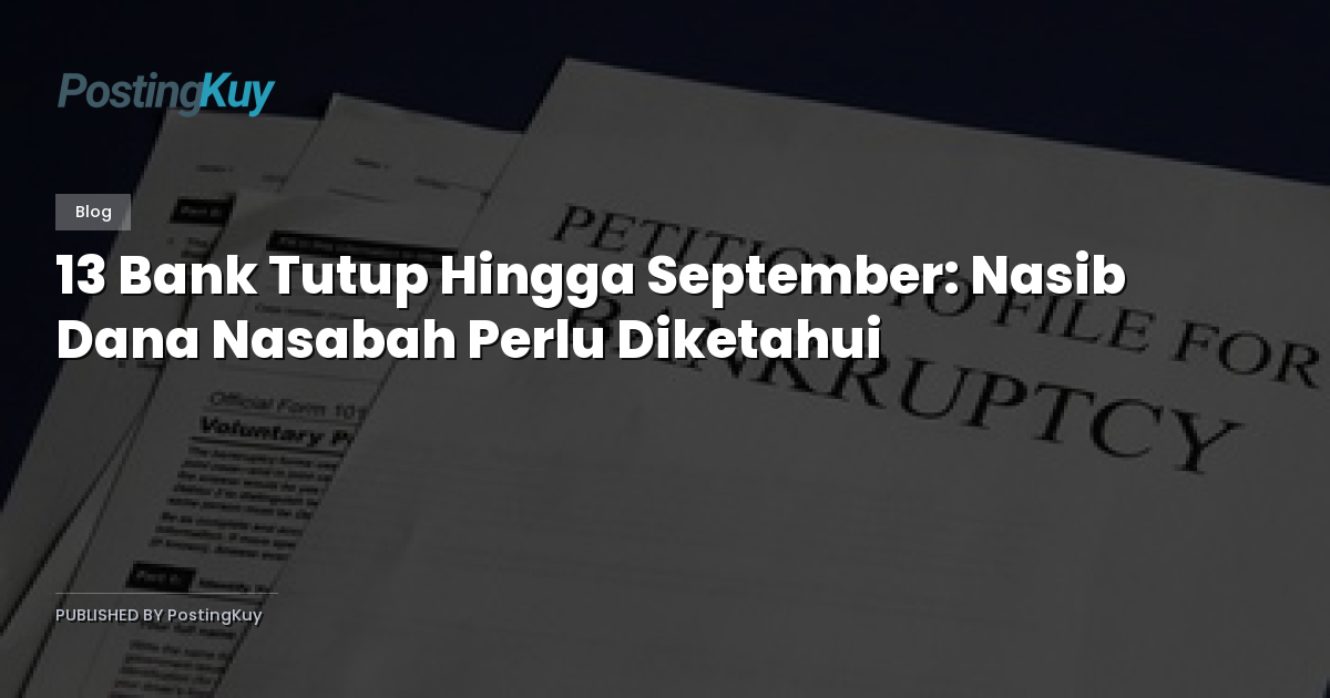13 Bank Tutup Hingga September: Nasib Dana Nasabah Perlu Diketahui