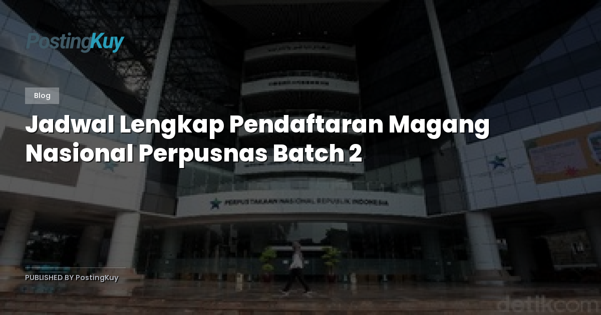 Jadwal Lengkap Pendaftaran Magang Nasional Perpusnas Batch 2