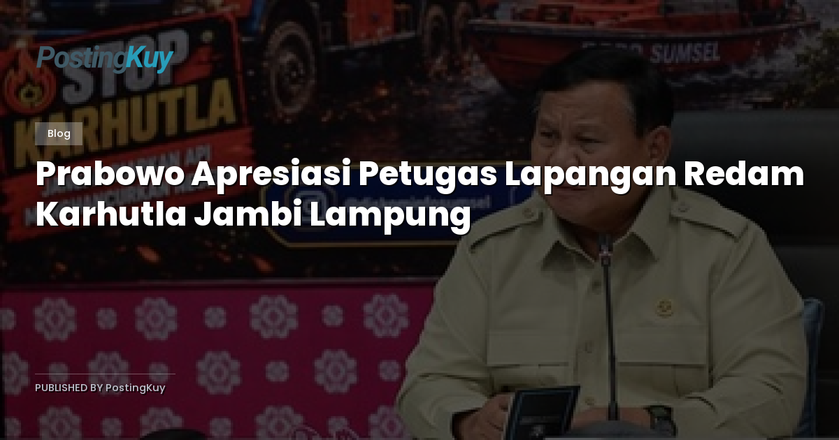 Prabowo Apresiasi Petugas Lapangan Redam Karhutla Jambi Lampung