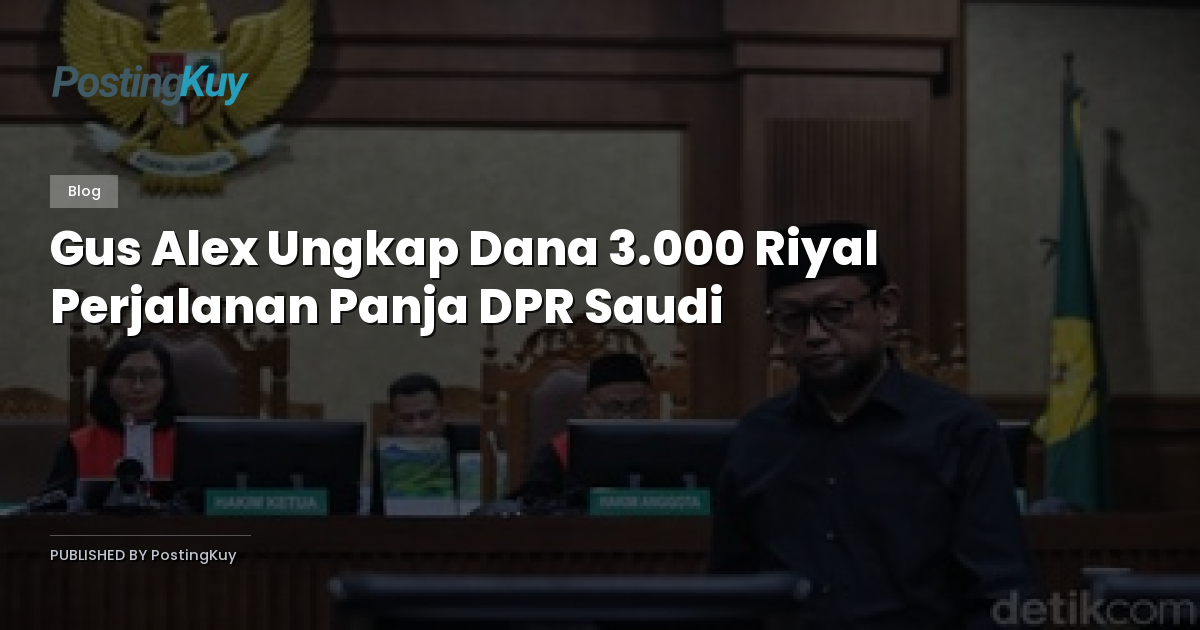 Gus Alex Ungkap Dana 3.000 Riyal Perjalanan Panja DPR Saudi