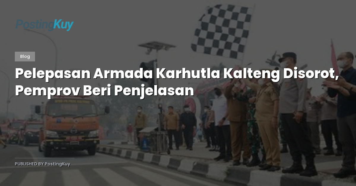 Pelepasan Armada Karhutla Kalteng Disorot, Pemprov Beri Penjelasan