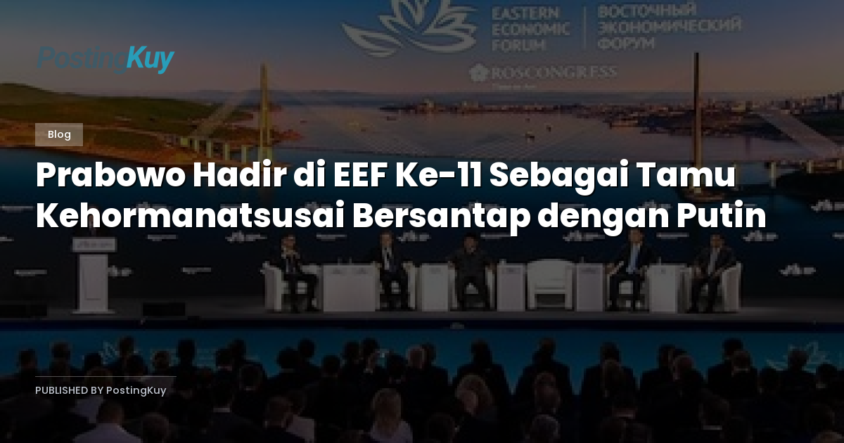 Prabowo Hadir di EEF Ke-11 Sebagai Tamu Kehormanatsusai Bersantap dengan Putin