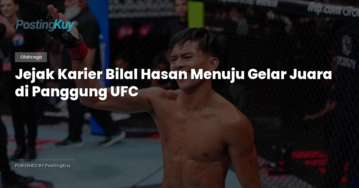 Jejak Karier Bilal Hasan Menuju Gelar Juara di Panggung UFC