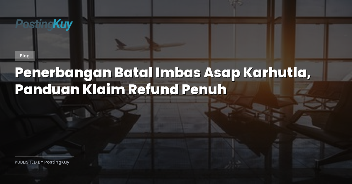 Penerbangan Batal Imbas Asap Karhutla, Panduan Klaim Refund Penuh