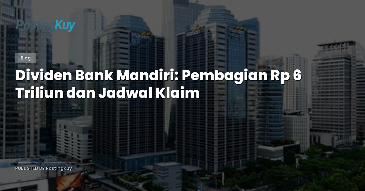 Dividen Bank Mandiri: Pembagian Rp 6 Triliun dan Jadwal Klaim