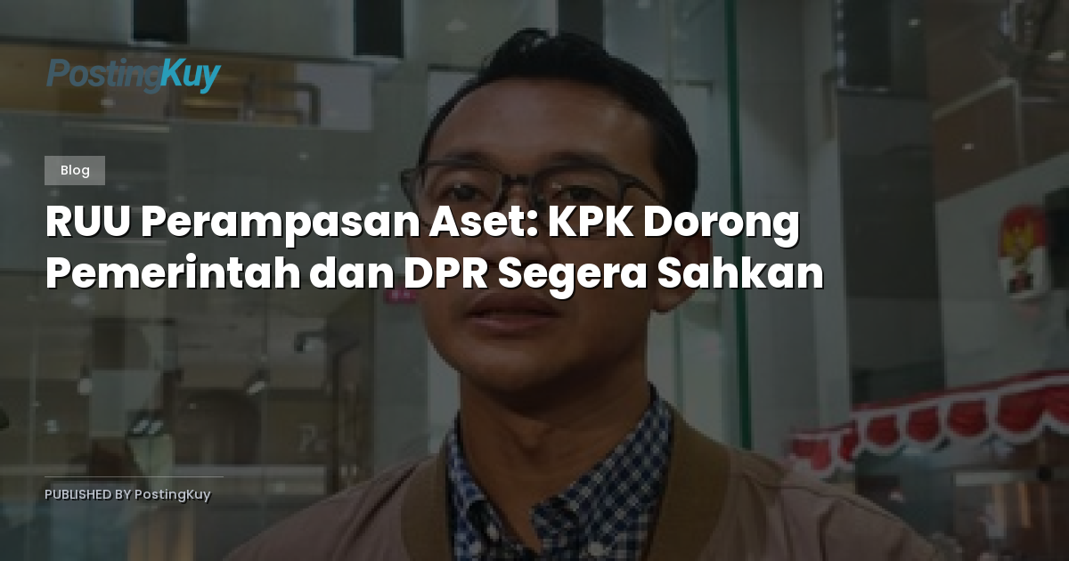 RUU Perampasan Aset: KPK Dorong Pemerintah dan DPR Segera Sahkan
