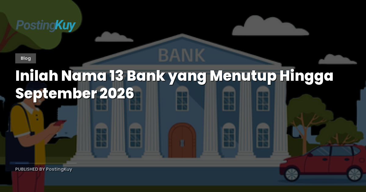 Inilah Nama 13 Bank yang Menutup Hingga September 2026