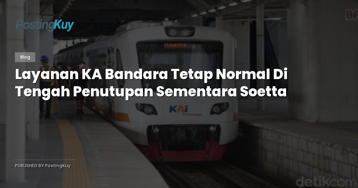 Layanan KA Bandara Tetap Normal Di Tengah Penutupan Sementara Soetta