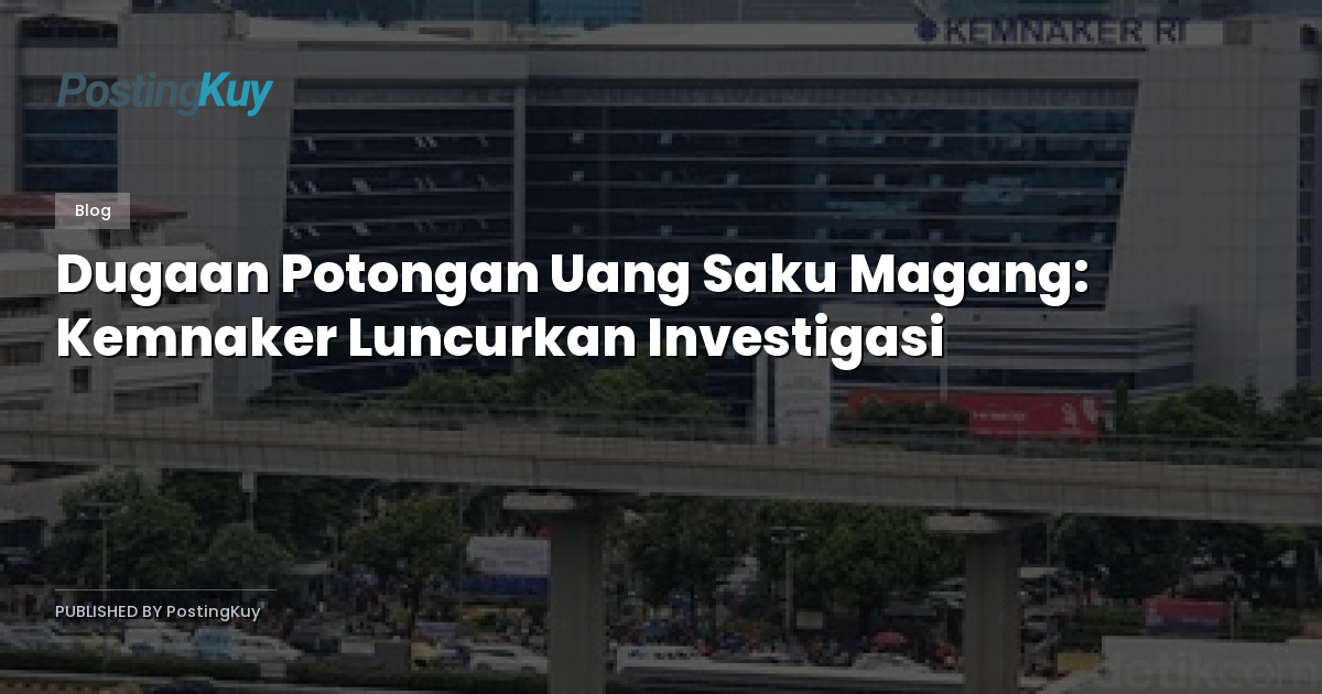 Dugaan Potongan Uang Saku Magang: Kemnaker Luncurkan Investigasi