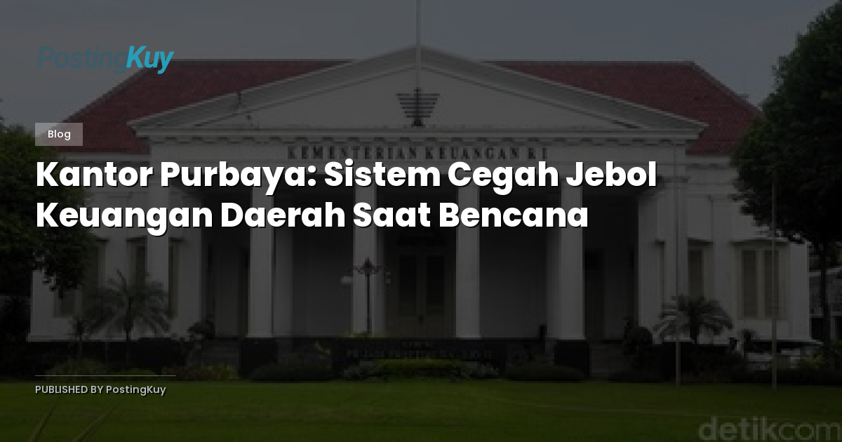 Kantor Purbaya: Sistem Cegah Jebol Keuangan Daerah Saat Bencana