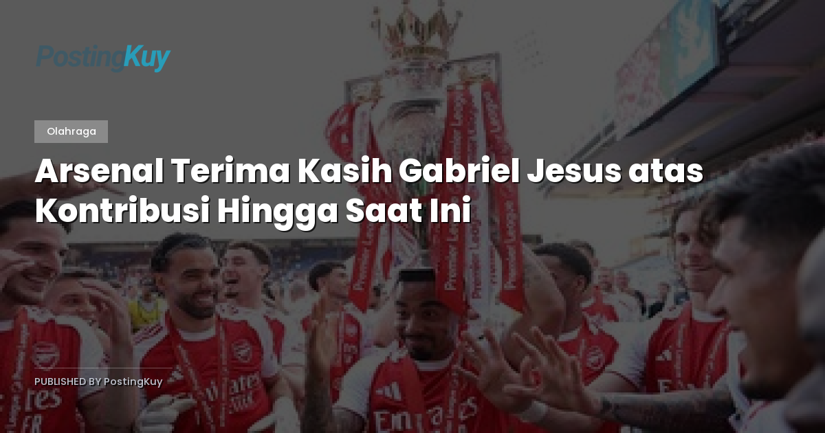 Arsenal Terima Kasih Gabriel Jesus atas Kontribusi Hingga Saat Ini